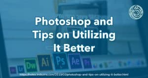 Photoshop and Tips on Utilizing It Better